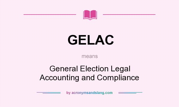 What does GELAC mean? It stands for General Election Legal Accounting and Compliance