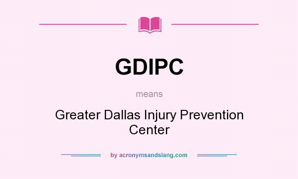 What does GDIPC mean? It stands for Greater Dallas Injury Prevention Center