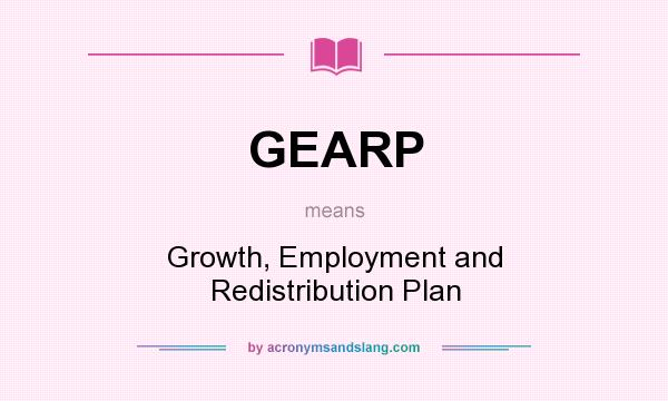What does GEARP mean? It stands for Growth, Employment and Redistribution Plan