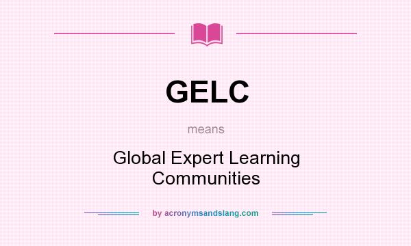 What does GELC mean? It stands for Global Expert Learning Communities
