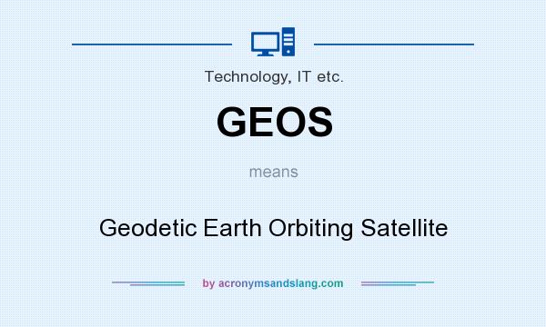 What does GEOS mean? It stands for Geodetic Earth Orbiting Satellite