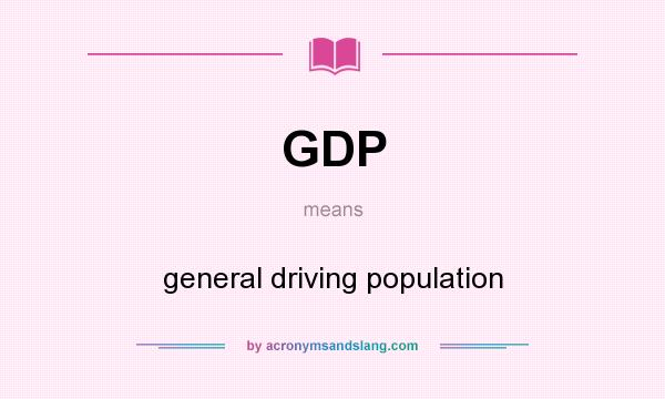 What does GDP mean? It stands for general driving population