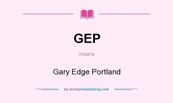 What does GEP mean? It stands for Gary Edge Portland