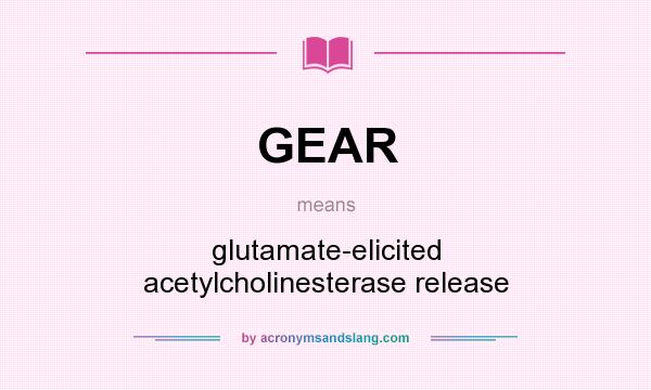 What does GEAR mean? It stands for glutamate-elicited acetylcholinesterase release
