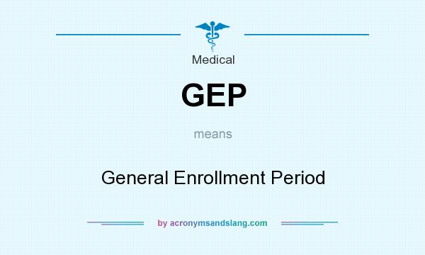 What does GEP mean? It stands for General Enrollment Period