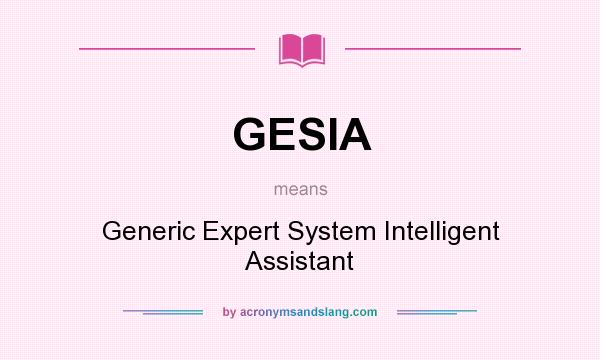 What does GESIA mean? It stands for Generic Expert System Intelligent Assistant