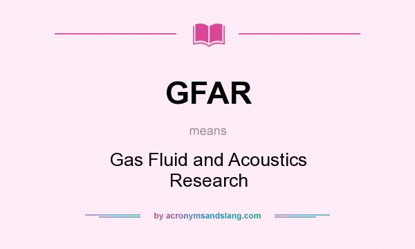 What does GFAR mean? It stands for Gas Fluid and Acoustics Research