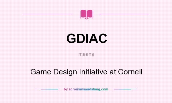 What does GDIAC mean? It stands for Game Design Initiative at Cornell