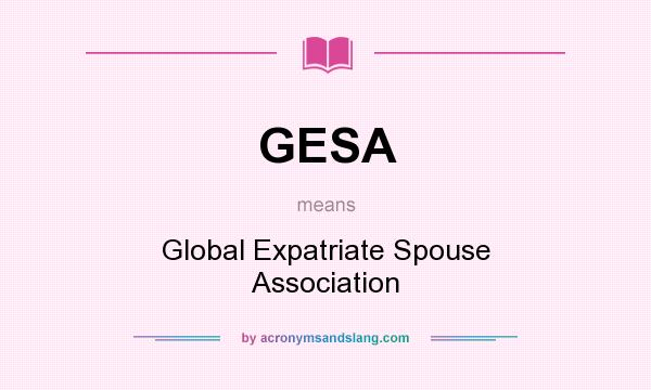 What does GESA mean? It stands for Global Expatriate Spouse Association