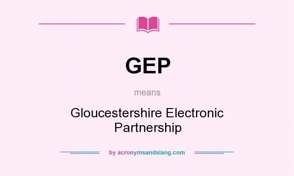 What does GEP mean? It stands for Gloucestershire Electronic Partnership