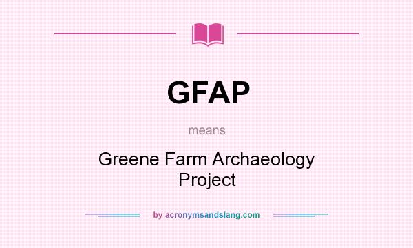 What does GFAP mean? It stands for Greene Farm Archaeology Project