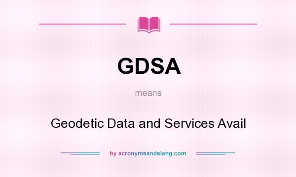 What does GDSA mean? It stands for Geodetic Data and Services Avail