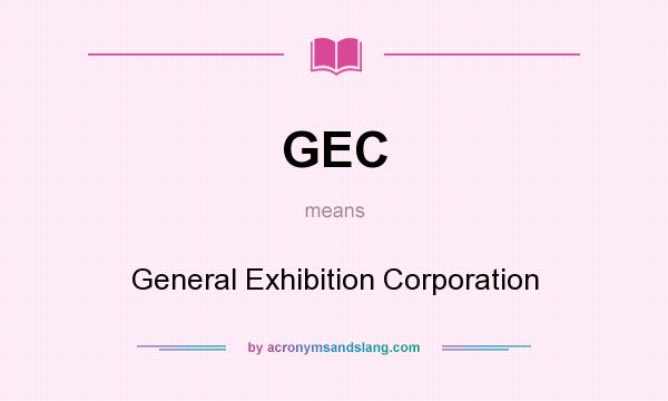 What does GEC mean? It stands for General Exhibition Corporation