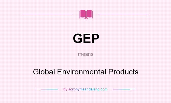 What does GEP mean? It stands for Global Environmental Products