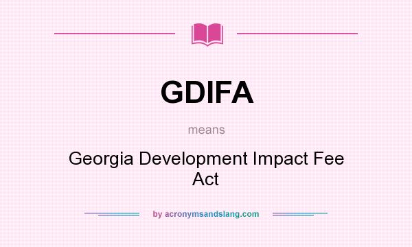 What does GDIFA mean? It stands for Georgia Development Impact Fee Act
