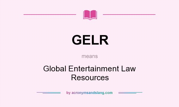 What does GELR mean? It stands for Global Entertainment Law Resources