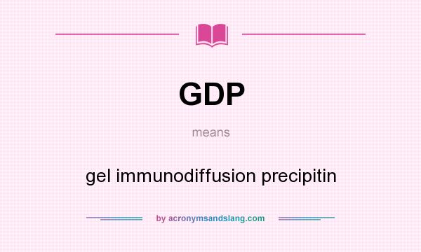 What does GDP mean? It stands for gel immunodiffusion precipitin