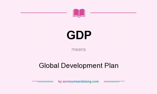 What does GDP mean? It stands for Global Development Plan