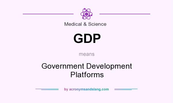 What does GDP mean? It stands for Government Development Platforms