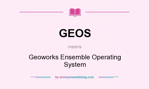 What does GEOS mean? It stands for Geoworks Ensemble Operating System