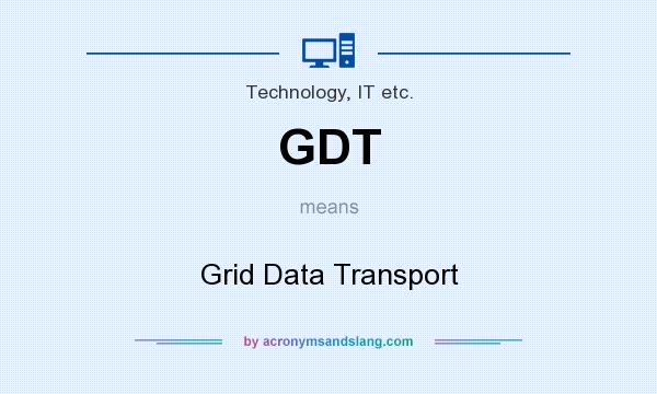 What does GDT mean? It stands for Grid Data Transport