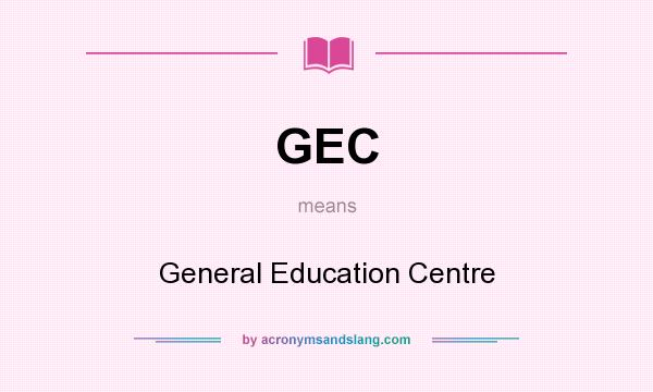 What does GEC mean? It stands for General Education Centre