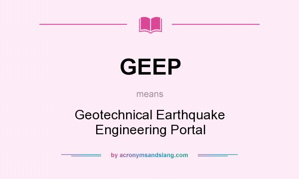 What does GEEP mean? It stands for Geotechnical Earthquake Engineering Portal