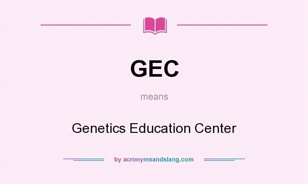 What does GEC mean? It stands for Genetics Education Center