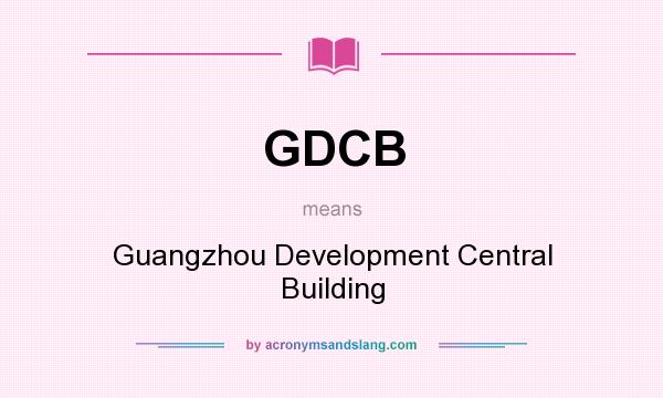 What does GDCB mean? It stands for Guangzhou Development Central Building
