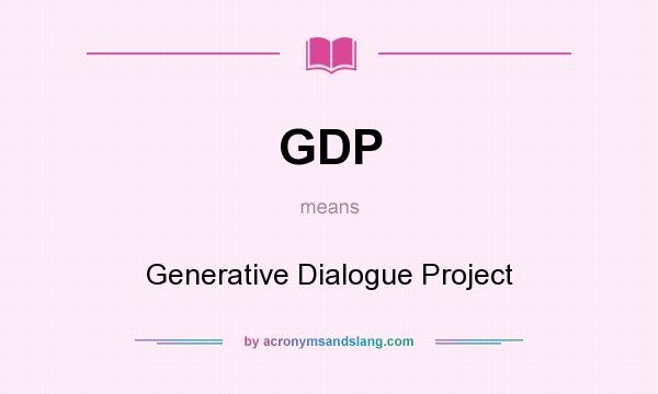 What does GDP mean? It stands for Generative Dialogue Project
