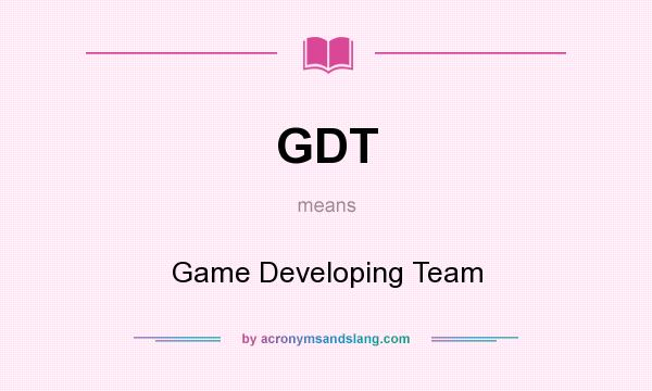 What does GDT mean? It stands for Game Developing Team