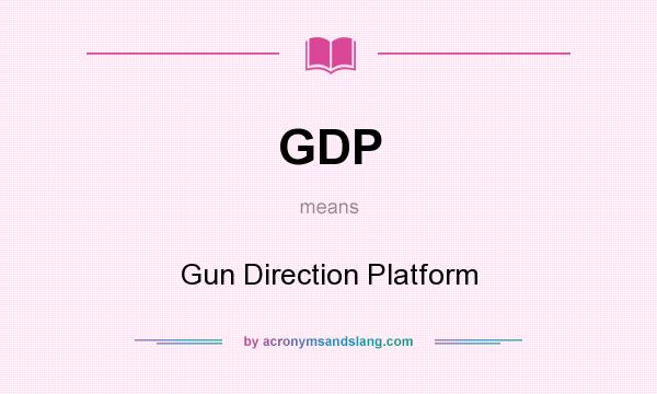 What does GDP mean? It stands for Gun Direction Platform