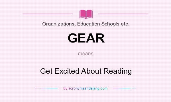 What does GEAR mean? It stands for Get Excited About Reading