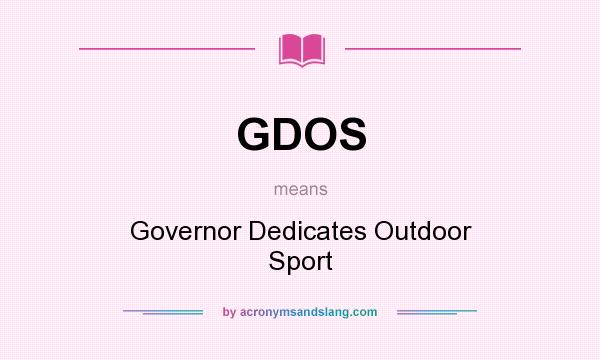 What does GDOS mean? It stands for Governor Dedicates Outdoor Sport
