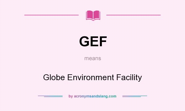 What does GEF mean? It stands for Globe Environment Facility