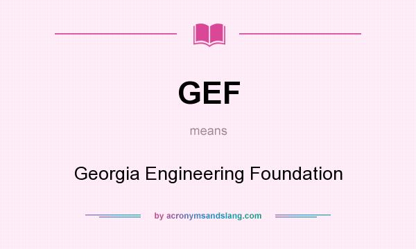 What does GEF mean? It stands for Georgia Engineering Foundation