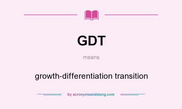 What does GDT mean? It stands for growth-differentiation transition