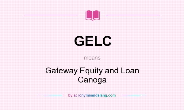 What does GELC mean? It stands for Gateway Equity and Loan Canoga