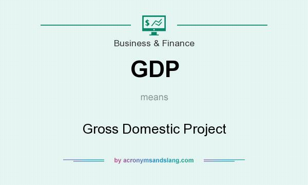 What does GDP mean? It stands for Gross Domestic Project