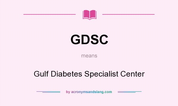 What does GDSC mean? It stands for Gulf Diabetes Specialist Center