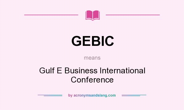 What does GEBIC mean? It stands for Gulf E Business International Conference