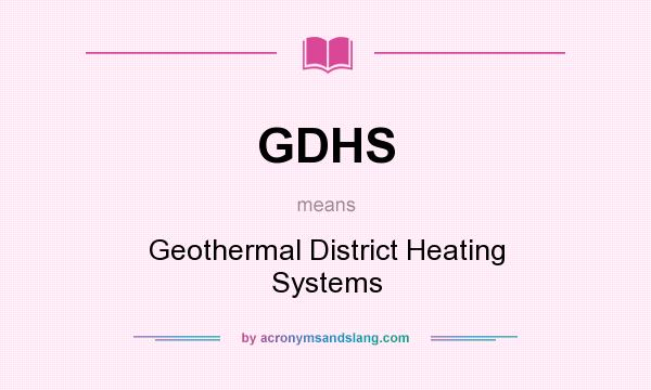 What does GDHS mean? It stands for Geothermal District Heating Systems
