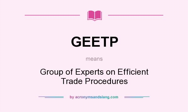 What does GEETP mean? It stands for Group of Experts on Efficient Trade Procedures