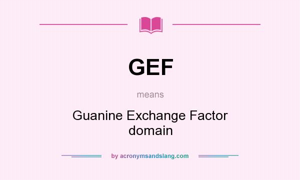 What does GEF mean? It stands for Guanine Exchange Factor domain