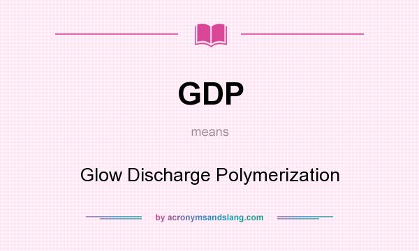 What does GDP mean? It stands for Glow Discharge Polymerization
