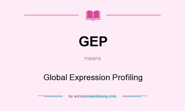What does GEP mean? It stands for Global Expression Profiling