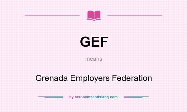 What does GEF mean? It stands for Grenada Employers Federation