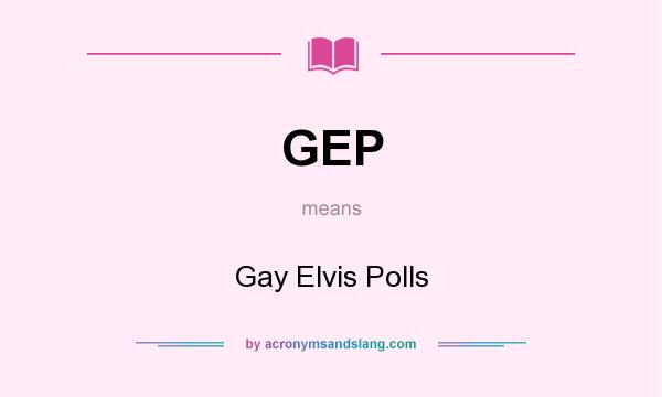 What does GEP mean? It stands for Gay Elvis Polls