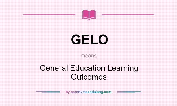 What does GELO mean? It stands for General Education Learning Outcomes