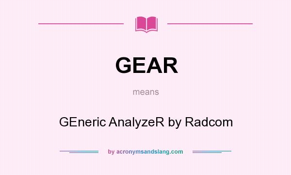 What does GEAR mean? It stands for GEneric AnalyzeR by Radcom